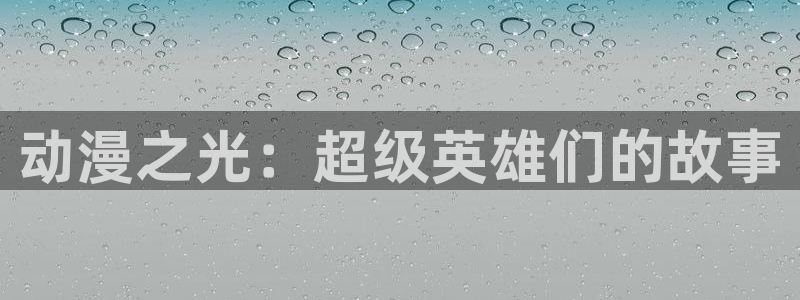 天堂动漫网站入口在哪里看：动漫之光：超级英雄们的故事